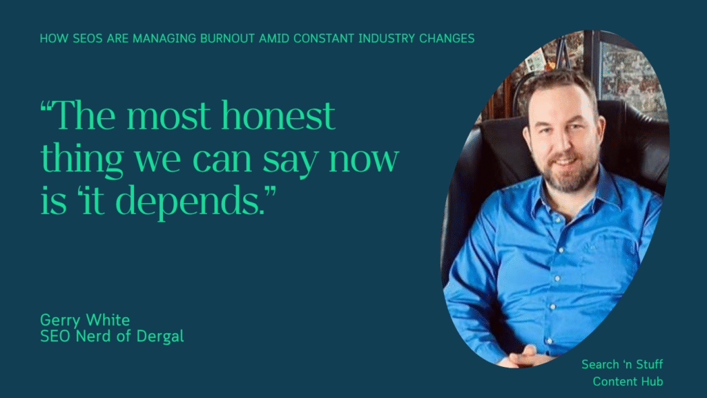 Gerry White, an SEO expert from Dergal, discusses managing burnout in a constantly changing industry, highlighting adaptability.