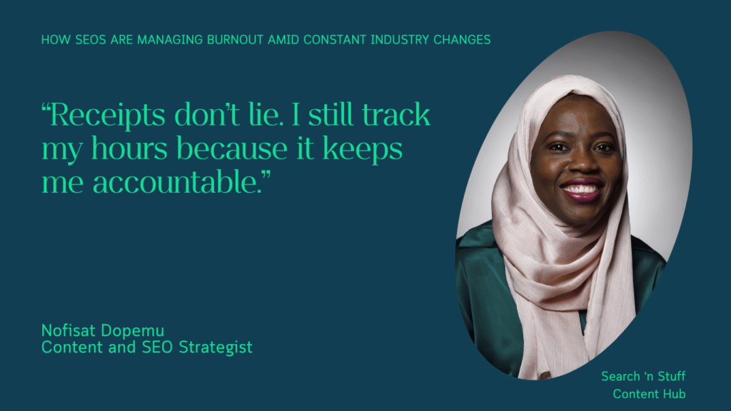 Nofisat Dopemu, the Content and SEO Strategist, says receipts don’t li and she manages burnout by keeping track of what she’s doing. 